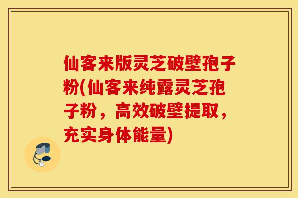 仙客来版灵芝破壁孢子粉(仙客来纯露灵芝孢子粉,高效破壁提取,充实身体能量)-第1张图片-灵芝之家 仙客来版灵芝破壁孢子粉(仙客来纯露灵芝孢子粉,高效破壁提取,充实身体能量)-第1张图片-灵芝之家
