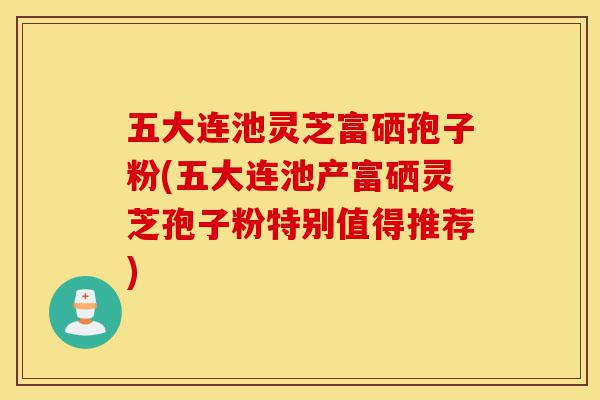 五大连池灵芝富硒孢子粉(五大连池产富硒灵芝孢子粉特别值得推荐)-第1张图片-灵芝之家 五大连池灵芝富硒孢子粉(五大连池产富硒灵芝孢子粉特别值得推荐)-第1张图片-灵芝之家