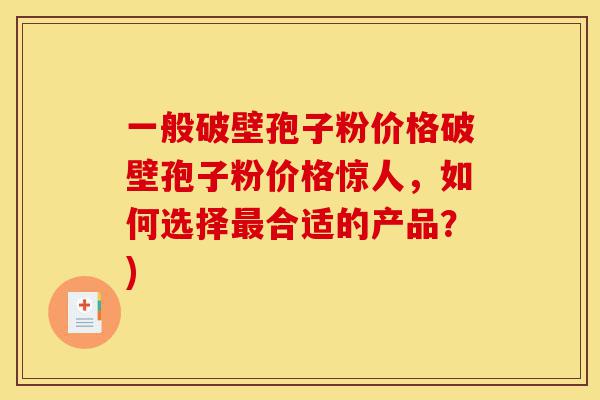 一般破壁孢子粉价格破壁孢子粉价格惊人,如何选择最合适的产品?)-第1张图片-灵芝之家 一般破壁孢子粉价格破壁孢子粉价格惊人,如何选择最合适的产品?)-第1张图片-灵芝之家