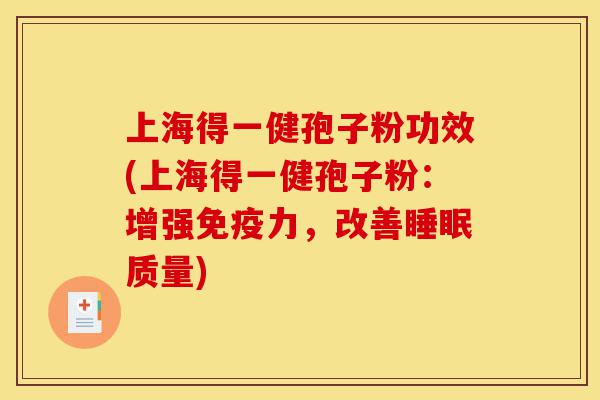 上海得一健孢子粉功效(上海得一健孢子粉：增强免疫力，改善睡眠质量)-第1张图片-灵芝之家
