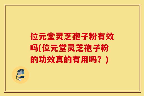 位元堂灵芝孢子粉有效吗(位元堂灵芝孢子粉的功效真的有用吗?)-第1张图片-灵芝之家 位元堂灵芝孢子粉有效吗(位元堂灵芝孢子粉的功效真的有用吗?)-第1张图片-灵芝之家