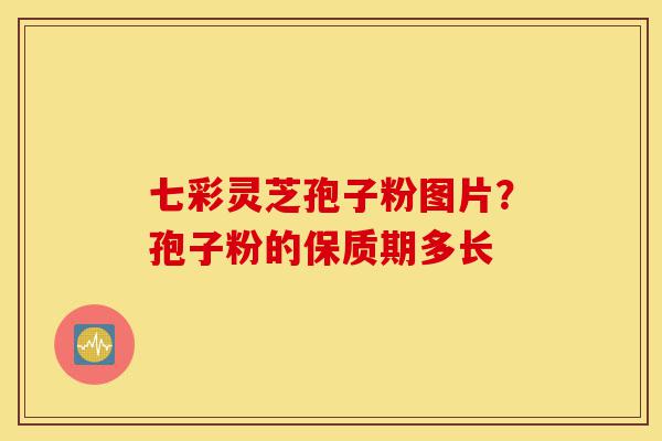七彩灵芝孢子粉图片?孢子粉的保质期多长-第1张图片-灵芝之家 七彩灵芝孢子粉图片?孢子粉的保质期多长-第1张图片-灵芝之家