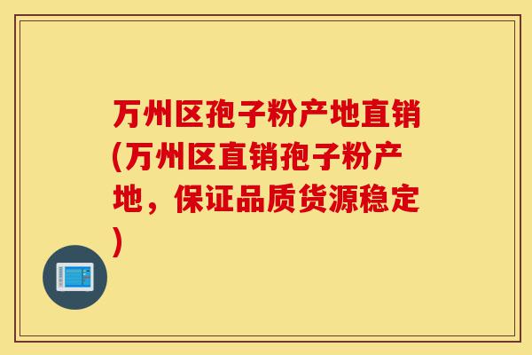 万州区孢子粉产地直销(万州区直销孢子粉产地,保证品质货源稳定)-第1张图片-灵芝之家 万州区孢子粉产地直销(万州区直销孢子粉产地,保证品质货源稳定)-第1张图片-灵芝之家