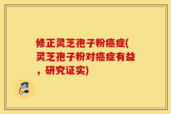 修正灵芝孢子粉癌症(灵芝孢子粉对癌症有益,研究证实)-第1张图片-灵芝之家 修正灵芝孢子粉癌症(灵芝孢子粉对癌症有益,研究证实)-第1张图片-灵芝之家