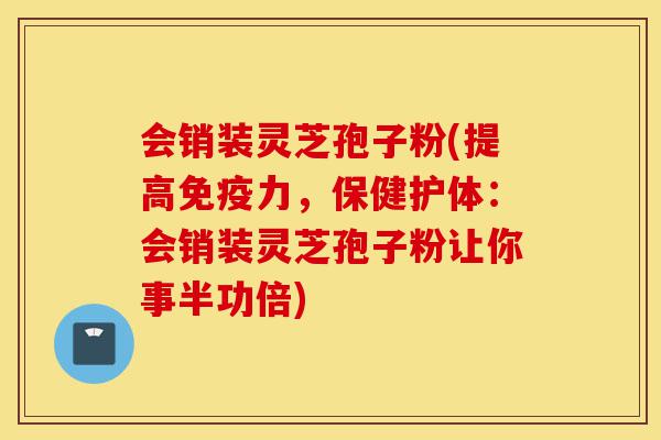 会销装灵芝孢子粉(提高免疫力，保健护体：会销装灵芝孢子粉让你事半功倍)-第1张图片-灵芝之家