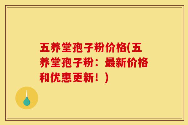 五养堂孢子粉价格(五养堂孢子粉:最新价格和优惠更新!)-第1张图片-灵芝之家 五养堂孢子粉价格(五养堂孢子粉:最新价格和优惠更新!)-第1张图片-灵芝之家