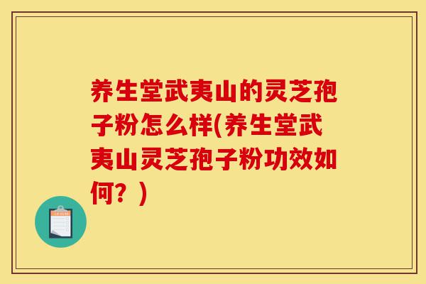 养生堂武夷山的灵芝孢子粉怎么样(养生堂武夷山灵芝孢子粉功效如何?)-第1张图片-灵芝之家 养生堂武夷山的灵芝孢子粉怎么样(养生堂武夷山灵芝孢子粉功效如何?)-第1张图片-灵芝之家