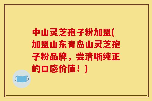 中山灵芝孢子粉加盟(加盟山东青岛山灵芝孢子粉品牌,尝清晰纯正的口感价值!)-第1张图片-灵芝之家 中山灵芝孢子粉加盟(加盟山东青岛山灵芝孢子粉品牌,尝清晰纯正的口感价值!)-第1张图片-灵芝之家
