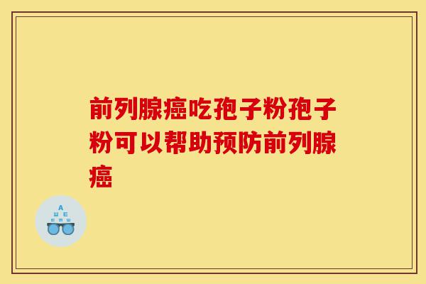 前列腺癌吃孢子粉孢子粉可以帮助预防前列腺癌-第1张图片-灵芝之家 前列腺癌吃孢子粉孢子粉可以帮助预防前列腺癌-第1张图片-灵芝之家