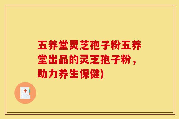 五养堂灵芝孢子粉五养堂出品的灵芝孢子粉，助力养生保健)-第1张图片-灵芝之家