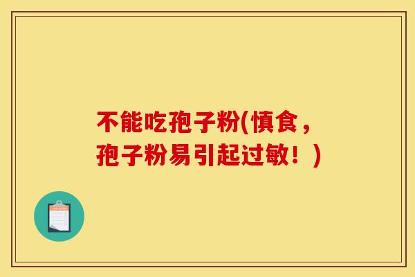 不能吃孢子粉(慎食,孢子粉易引起过敏!)-第1张图片-灵芝之家 不能吃孢子粉(慎食,孢子粉易引起过敏!)-第1张图片-灵芝之家