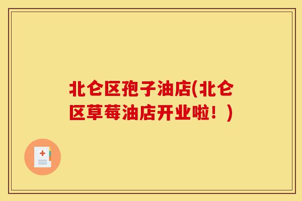 北仑区孢子油店(北仑区草莓油店开业啦！)-第1张图片-灵芝之家
