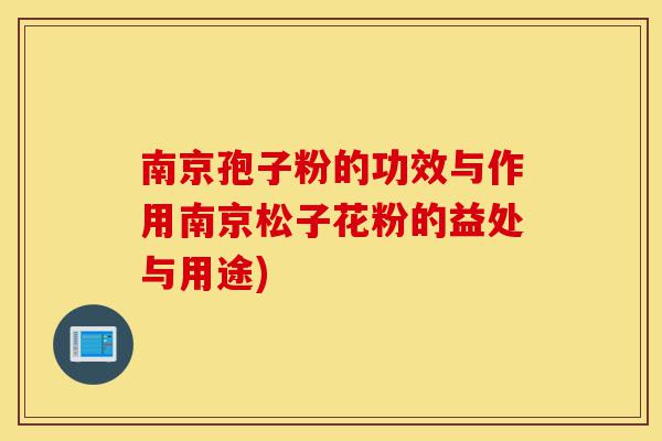 南京孢子粉的功效与作用南京松子花粉的益处与用途)-第1张图片-灵芝之家