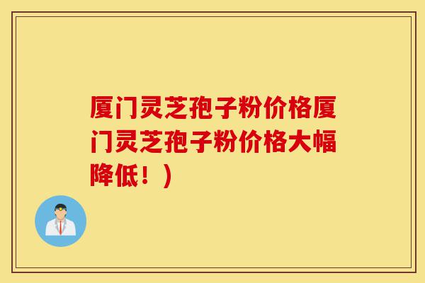 厦门灵芝孢子粉价格厦门灵芝孢子粉价格大幅降低!)-第1张图片-灵芝之家 厦门灵芝孢子粉价格厦门灵芝孢子粉价格大幅降低!)-第1张图片-灵芝之家