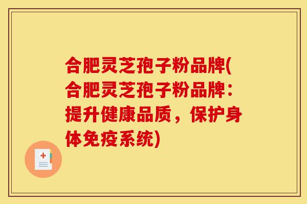 合肥灵芝孢子粉品牌(合肥灵芝孢子粉品牌:提升健康品质,保护身体免疫系统)-第1张图片-灵芝之家 合肥灵芝孢子粉品牌(合肥灵芝孢子粉品牌:提升健康品质,保护身体免疫系统)-第1张图片-灵芝之家