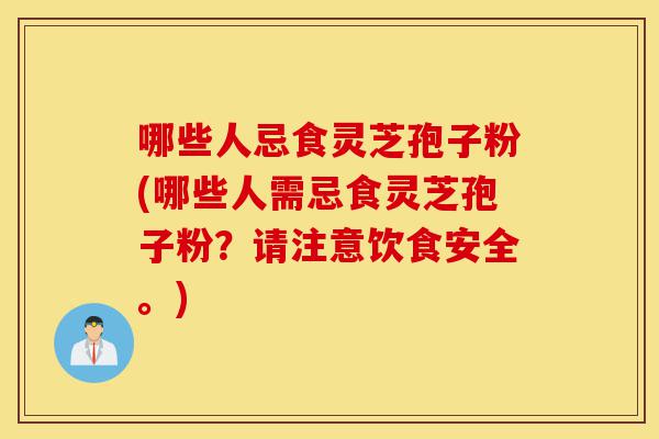 哪些人忌食灵芝孢子粉(哪些人需忌食灵芝孢子粉?请注意饮食安全。)-第1张图片-灵芝之家 哪些人忌食灵芝孢子粉(哪些人需忌食灵芝孢子粉?请注意饮食安全。)-第1张图片-灵芝之家
