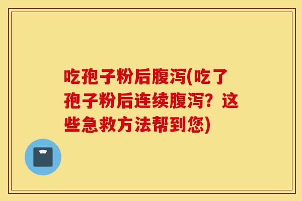 吃孢子粉后腹泻(吃了孢子粉后连续腹泻?这些急救方法帮到您)-第1张图片-灵芝之家 吃孢子粉后腹泻(吃了孢子粉后连续腹泻?这些急救方法帮到您)-第1张图片-灵芝之家