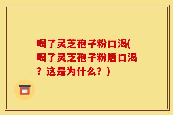 喝了灵芝孢子粉口渴(喝了灵芝孢子粉后口渴?这是为什么?)-第1张图片-灵芝之家 喝了灵芝孢子粉口渴(喝了灵芝孢子粉后口渴?这是为什么?)-第1张图片-灵芝之家