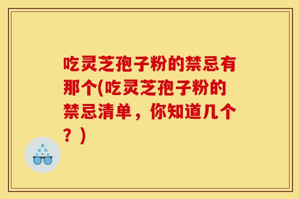 吃灵芝孢子粉的禁忌有那个(吃灵芝孢子粉的禁忌清单,你知道几个?)-第1张图片-灵芝之家 吃灵芝孢子粉的禁忌有那个(吃灵芝孢子粉的禁忌清单,你知道几个?)-第1张图片-灵芝之家