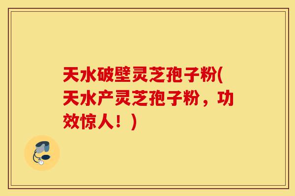 天水破壁灵芝孢子粉(天水产灵芝孢子粉,功效惊人!)-第1张图片-灵芝之家 天水破壁灵芝孢子粉(天水产灵芝孢子粉,功效惊人!)-第1张图片-灵芝之家