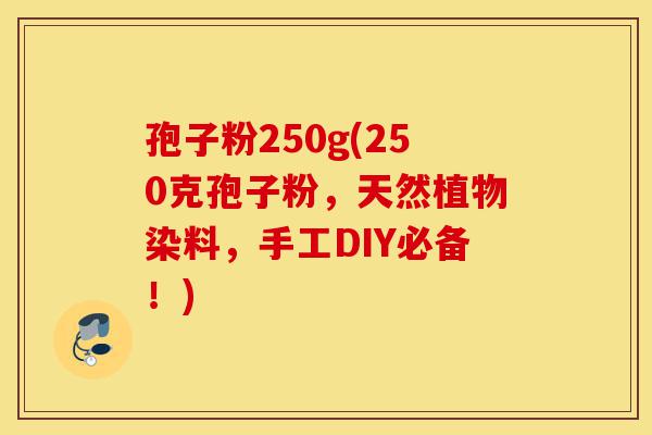 孢子粉250g(250克孢子粉,天然植物染料,手工DIY必备!)-第1张图片-灵芝之家 孢子粉250g(250克孢子粉,天然植物染料,手工DIY必备!)-第1张图片-灵芝之家