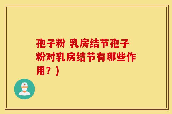 孢子粉 乳房结节孢子粉对乳房结节有哪些作用?)-第1张图片-灵芝之家 孢子粉 乳房结节孢子粉对乳房结节有哪些作用?)-第1张图片-灵芝之家