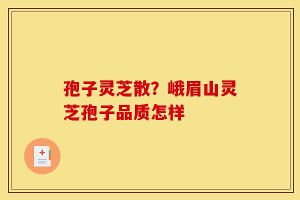 孢子灵芝散?峨眉山灵芝孢子品质怎样-第1张图片-灵芝之家 孢子灵芝散?峨眉山灵芝孢子品质怎样-第1张图片-灵芝之家