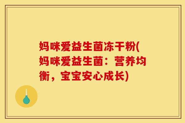 妈咪爱益生菌冻干粉(妈咪爱益生菌:营养均衡,宝宝安心成长)-第1张图片-灵芝之家 妈咪爱益生菌冻干粉(妈咪爱益生菌:营养均衡,宝宝安心成长)-第1张图片-灵芝之家