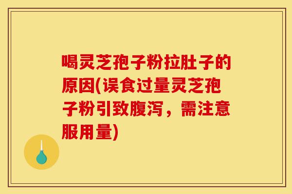 喝灵芝孢子粉拉肚子的原因(误食过量灵芝孢子粉引致腹泻,需注意服用量)-第1张图片-灵芝之家 喝灵芝孢子粉拉肚子的原因(误食过量灵芝孢子粉引致腹泻,需注意服用量)-第1张图片-灵芝之家