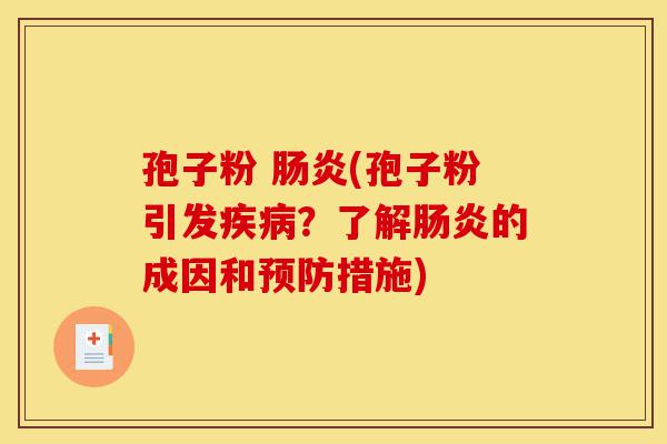 孢子粉 肠炎(孢子粉引发疾病?了解肠炎的成因和预防措施)-第1张图片-灵芝之家 孢子粉 肠炎(孢子粉引发疾病?了解肠炎的成因和预防措施)-第1张图片-灵芝之家
