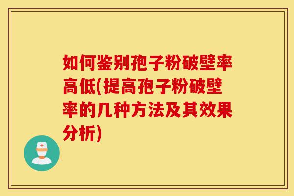 如何鉴别孢子粉破壁率高低(提高孢子粉破壁率的几种方法及其效果分析)-第1张图片-灵芝之家 如何鉴别孢子粉破壁率高低(提高孢子粉破壁率的几种方法及其效果分析)-第1张图片-灵芝之家