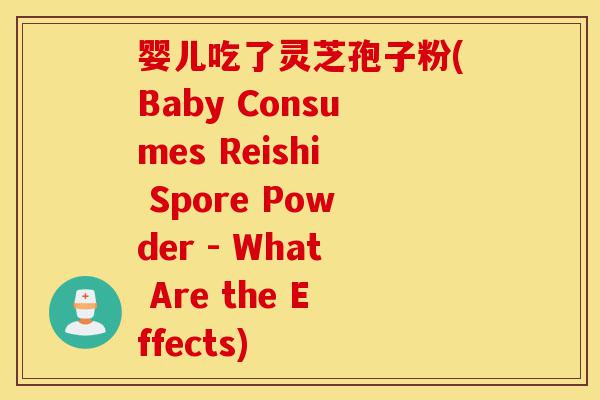 婴儿吃了灵芝孢子粉(Baby Consumes Reishi Spore Powder - What Are the Effects)-第1张图片-灵芝之家 婴儿吃了灵芝孢子粉(Baby Consumes Reishi Spore Powder - What Are the Effects)-第1张图片-灵芝之家