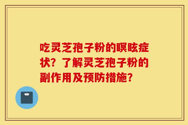 吃灵芝孢子粉的瞑眩症状?了解灵芝孢子粉的副作用及预防措施?-第1张图片-灵芝之家 吃灵芝孢子粉的瞑眩症状?了解灵芝孢子粉的副作用及预防措施?-第1张图片-灵芝之家