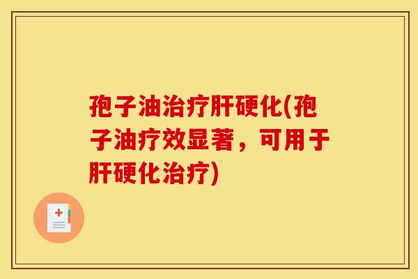 孢子油治疗肝硬化(孢子油疗效显著,可用于肝硬化治疗)-第1张图片-灵芝之家 孢子油治疗肝硬化(孢子油疗效显著,可用于肝硬化治疗)-第1张图片-灵芝之家