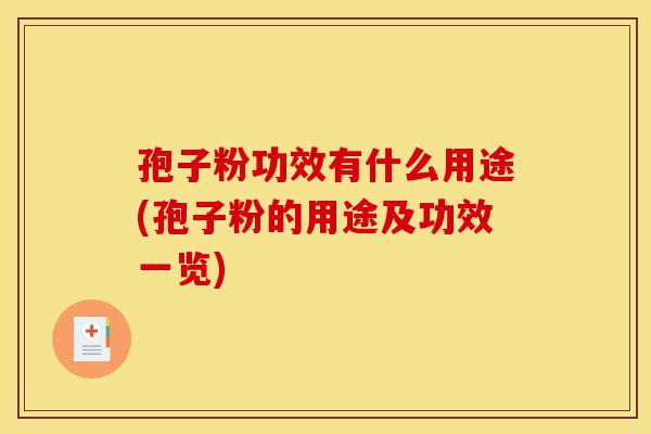 孢子粉功效有什么用途(孢子粉的用途及功效一览)-第1张图片-灵芝之家 孢子粉功效有什么用途(孢子粉的用途及功效一览)-第1张图片-灵芝之家