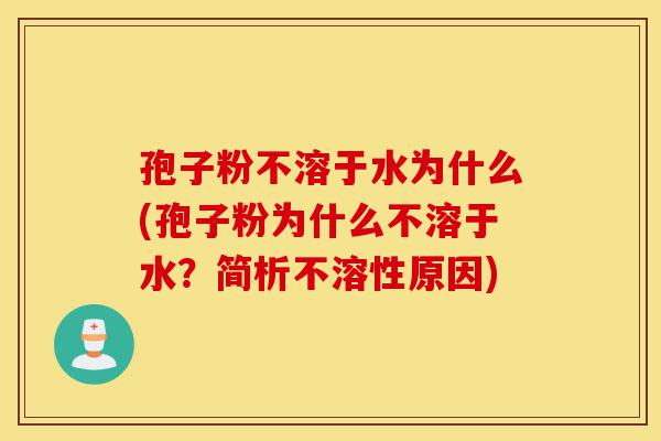 孢子粉不溶于水为什么(孢子粉为什么不溶于水?简析不溶性原因)-第1张图片-灵芝之家 孢子粉不溶于水为什么(孢子粉为什么不溶于水?简析不溶性原因)-第1张图片-灵芝之家