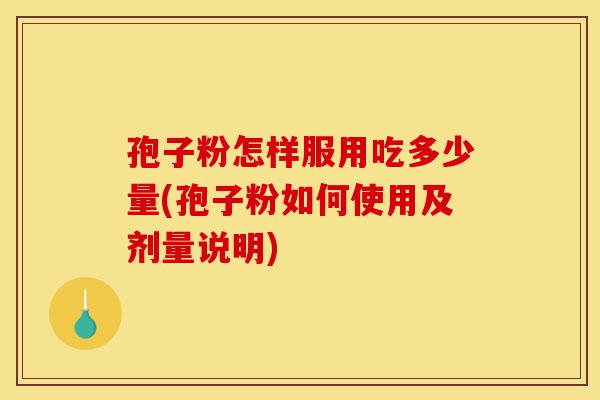 孢子粉怎样服用吃多少量(孢子粉如何使用及剂量说明)-第1张图片-灵芝之家 孢子粉怎样服用吃多少量(孢子粉如何使用及剂量说明)-第1张图片-灵芝之家