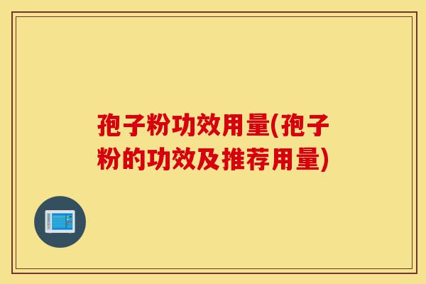 孢子粉功效用量(孢子粉的功效及推荐用量)-第1张图片-灵芝之家 孢子粉功效用量(孢子粉的功效及推荐用量)-第1张图片-灵芝之家