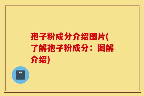 孢子粉成分介绍图片(了解孢子粉成分：图解介绍)-第1张图片-灵芝之家