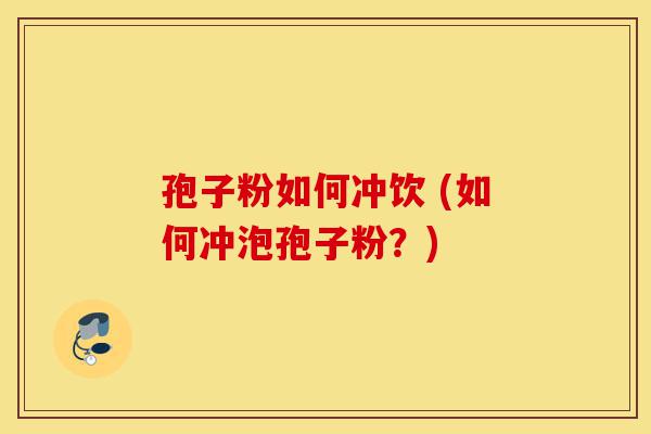 孢子粉如何冲饮 (如何冲泡孢子粉?)-第1张图片-灵芝之家 孢子粉如何冲饮 (如何冲泡孢子粉?)-第1张图片-灵芝之家