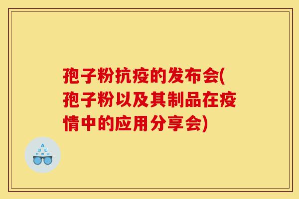 孢子粉抗疫的发布会(孢子粉以及其制品在疫情中的应用分享会)-第1张图片-灵芝之家 孢子粉抗疫的发布会(孢子粉以及其制品在疫情中的应用分享会)-第1张图片-灵芝之家