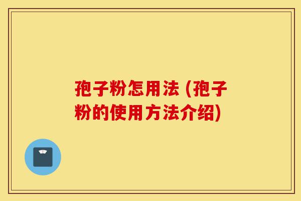 孢子粉怎用法 (孢子粉的使用方法介绍)-第1张图片-灵芝之家 孢子粉怎用法 (孢子粉的使用方法介绍)-第1张图片-灵芝之家