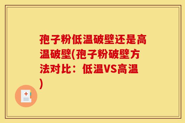 孢子粉低温破壁还是高温破壁(孢子粉破壁方法对比:低温VS高温)-第1张图片-灵芝之家 孢子粉低温破壁还是高温破壁(孢子粉破壁方法对比:低温VS高温)-第1张图片-灵芝之家