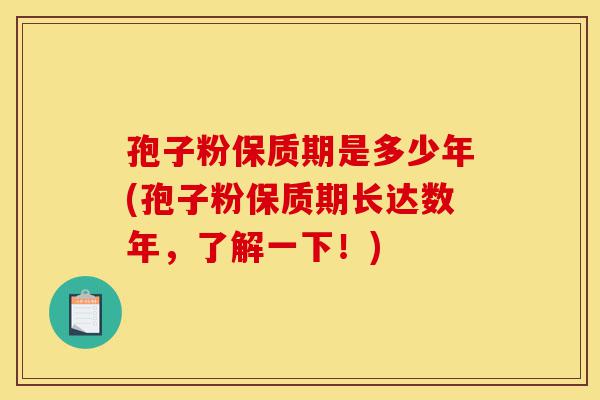 孢子粉保质期是多少年(孢子粉保质期长达数年,了解一下!)-第1张图片-灵芝之家 孢子粉保质期是多少年(孢子粉保质期长达数年,了解一下!)-第1张图片-灵芝之家