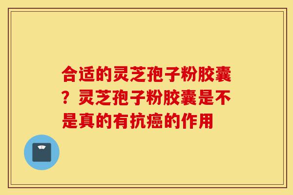合适的灵芝孢子粉胶囊?灵芝孢子粉胶囊是不是真的有抗癌的作用-第1张图片-灵芝之家 合适的灵芝孢子粉胶囊?灵芝孢子粉胶囊是不是真的有抗癌的作用-第1张图片-灵芝之家