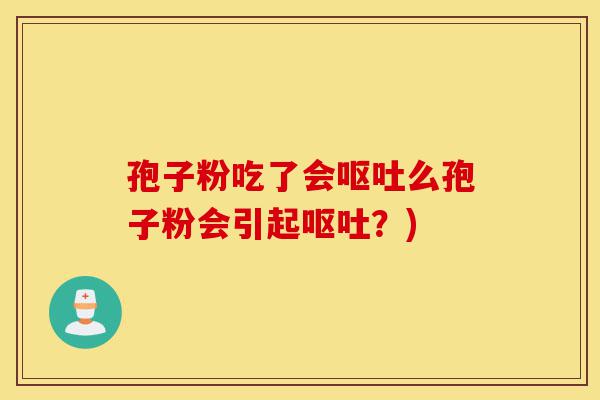 孢子粉吃了会呕吐么孢子粉会引起呕吐?)-第1张图片-灵芝之家 孢子粉吃了会呕吐么孢子粉会引起呕吐?)-第1张图片-灵芝之家