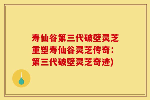 寿仙谷第三代破壁灵芝重塑寿仙谷灵芝传奇:第三代破壁灵芝奇迹)-第1张图片-灵芝之家 寿仙谷第三代破壁灵芝重塑寿仙谷灵芝传奇:第三代破壁灵芝奇迹)-第1张图片-灵芝之家