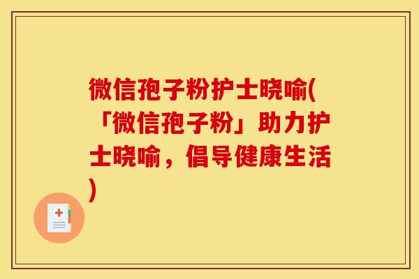 微信孢子粉护士晓喻(「微信孢子粉」助力护士晓喻,倡导健康生活)-第1张图片-灵芝之家 微信孢子粉护士晓喻(「微信孢子粉」助力护士晓喻,倡导健康生活)-第1张图片-灵芝之家