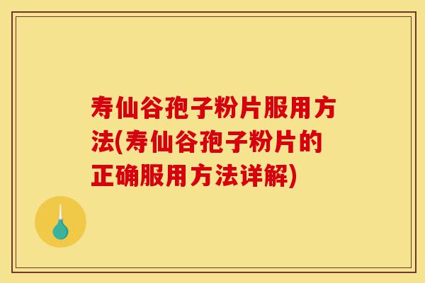 寿仙谷孢子粉片服用方法(寿仙谷孢子粉片的正确服用方法详解)-第1张图片-灵芝之家 寿仙谷孢子粉片服用方法(寿仙谷孢子粉片的正确服用方法详解)-第1张图片-灵芝之家