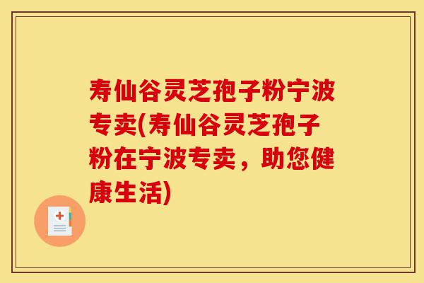寿仙谷灵芝孢子粉宁波专卖(寿仙谷灵芝孢子粉在宁波专卖,助您健康生活)-第1张图片-灵芝之家 寿仙谷灵芝孢子粉宁波专卖(寿仙谷灵芝孢子粉在宁波专卖,助您健康生活)-第1张图片-灵芝之家